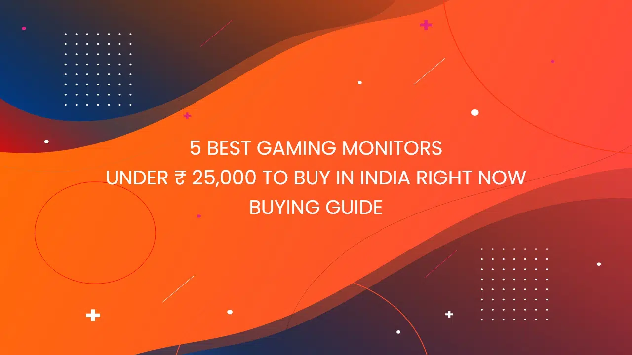 6 Best Gaming Monitors under ₹ 25,000 to buy in India Right Now | Buying Guide – 2022